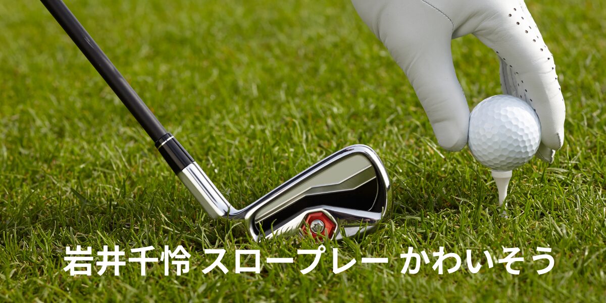 岩井千怜スロープレイかわいそう